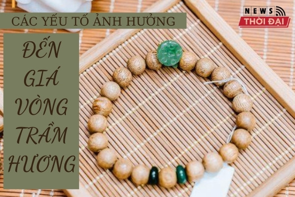Giá Vòng Trầm Hương Bị Ảnh Hưởng Bởi Các Yếu Tố Nào?