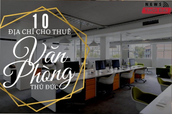 Top 10 Địa Chỉ Cho Thuê Văn Phòng Thủ Đức Chất Lượng Tốt