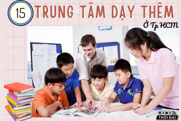 Các Trung Tâm Dạy Thêm Ở TPHCM: 15 Địa Chỉ Uy Tín Nhất