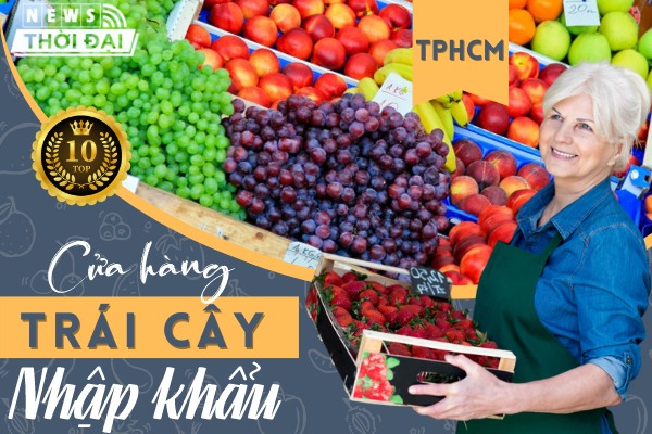 Top 10 Cửa Hàng Trái Cây Nhập Khẩu TPHCM Tươi Ngon