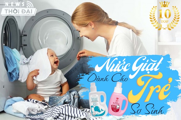 Top 10 Loại Nước Giặt Dành Cho Trẻ Sơ Sinh Được Nhiều Bà Mẹ Tin Dùng