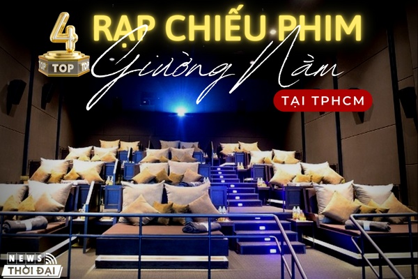 Top 4 Rạp Chiếu Phim Giường Nằm HCM Cực Sang Chảnh