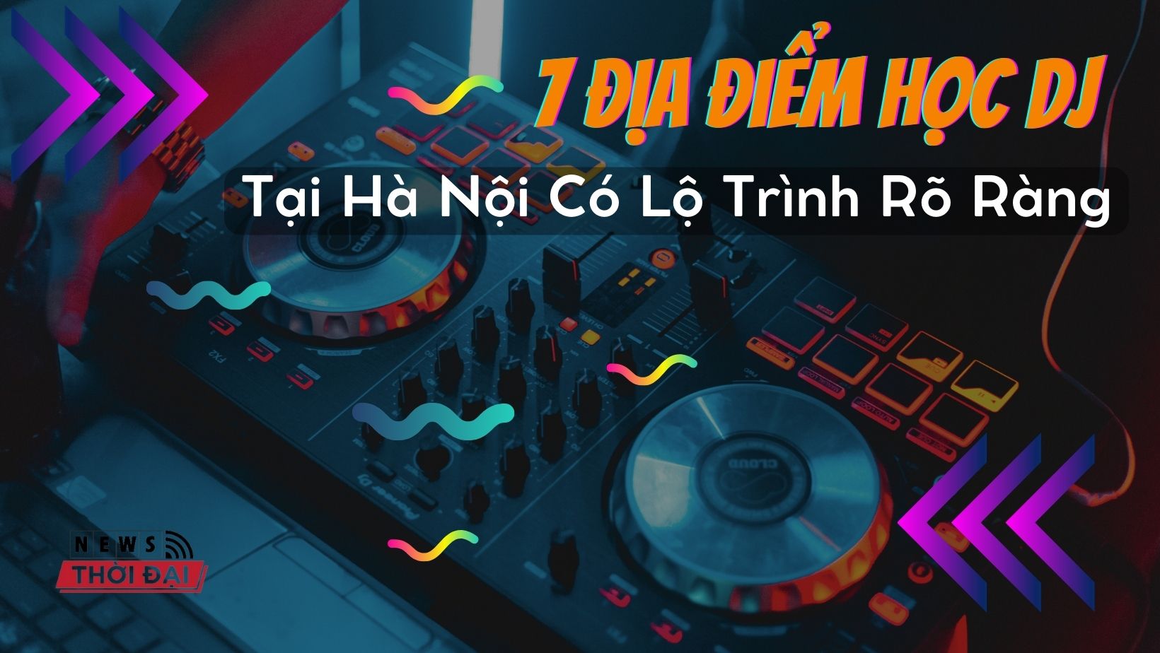 7 Địa Điểm Học DJ Tại Hà Nội Có Lộ Trình Rõ Ràng