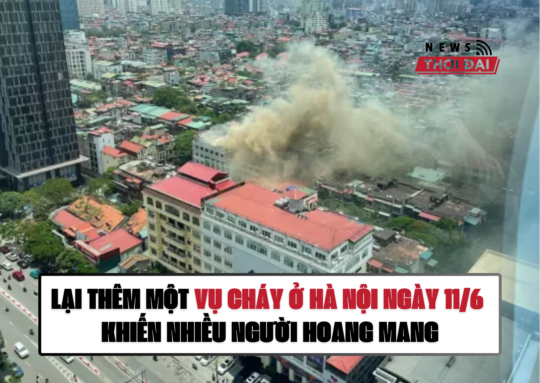 LẠI THÊM MỘT VỤ CHÁY Ở HÀ NỘI NGÀY 11/6 KHIẾN NHIỀU NGƯỜI HOANG MANG