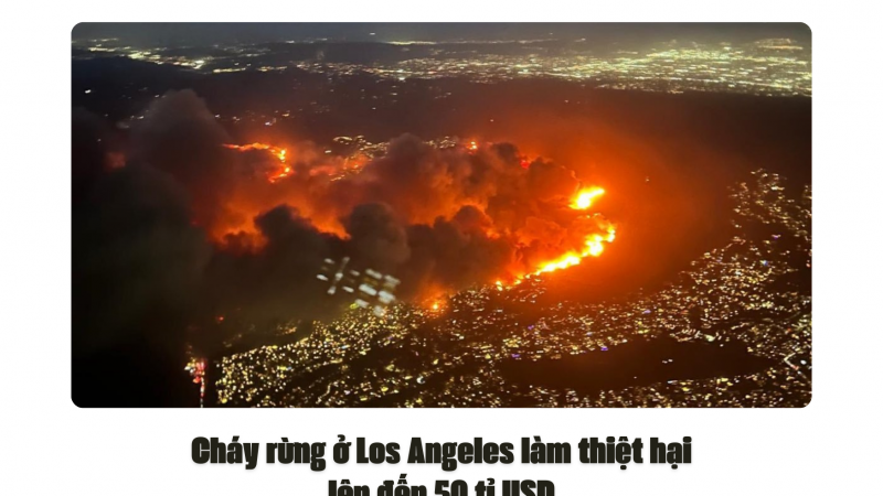 Cháy rừng ở Los Angeles làm thiệt hại lên đến 50 tỉ USD